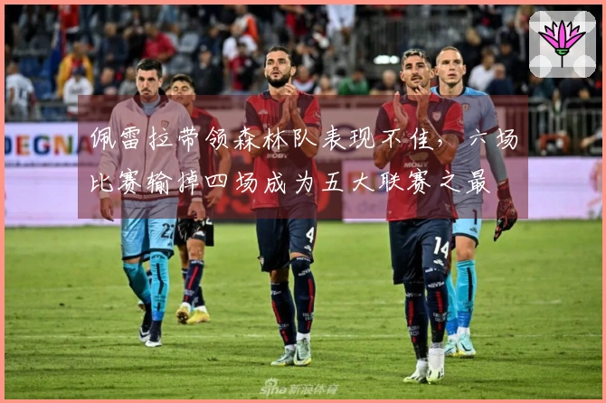佩雷拉带领森林队表现不佳，六场比赛输掉四场成为五大联赛之最