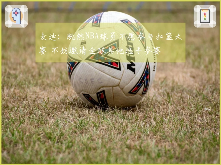 麦迪：既然NBA球员不愿参与扣篮大赛 不妨邀请全球其他选手参赛