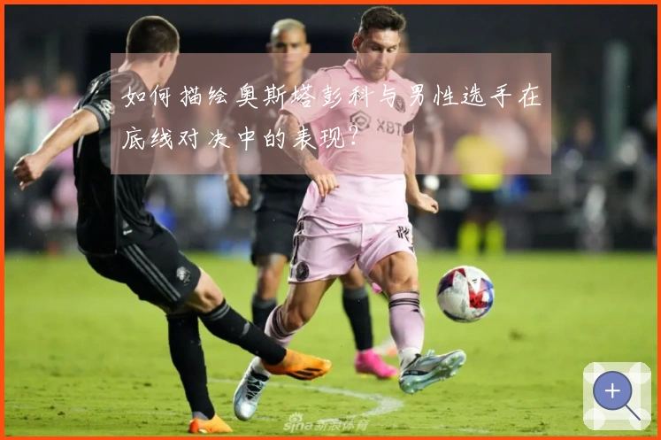 如何描绘奥斯塔彭科与男性选手在底线对决中的表现？